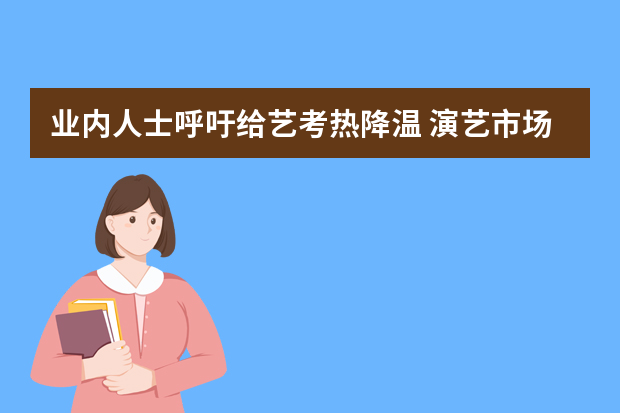 业内人士呼吁给艺考热降温 演艺市场供大于求